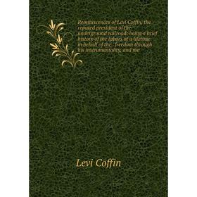 

Книга Reminiscences of Levi Coffin, the reputed president of the underground railroad; being a brief history of the labors of a lifetime in behalf of