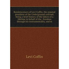 

Книга Reminiscences of Levi Coffin, the reputed president of the Underground railroad