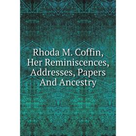 

Книга Rhoda M. Coffin, Her Reminiscences, Addresses, Papers And Ancestry