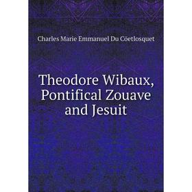 

Книга Theodore Wibaux, Pontifical Zouave and Jesuit