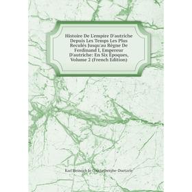 

Книга Histoire De L'empire D'autriche Depuis Les Temps Les Plus Reculés Jusqu'au Règne De Ferdinand I, Empereur D'autriche: En Six Époques, Vol 2