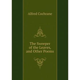 

Книга The Sweeper of the Leaves, and Other Poems