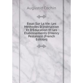 

Книга Essai Sur La Vie: Les Méthodes D'Instruction Et D'Éducation Et Les Établissements D'Henry Pestalozzi (French Edition)