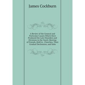 

Книга A Review of the General and Particular Causes Which Have Produced the Late Disorders and Divisions in the Yearly Meeting of Friends, Held in