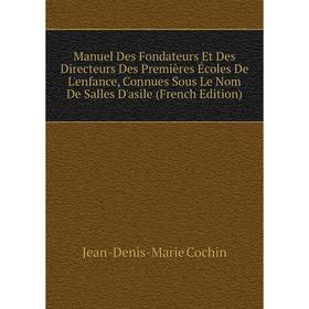 

Книга Manuel Des Fondateurs Et Des Directeurs Des Premières Écoles De L'enfance, Connues Sous Le Nom De Salles D'asile