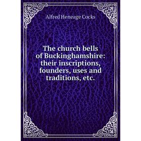 

Книга The church bells of Buckinghamshire: their inscriptions, founders, uses and traditions, etc.