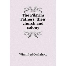 

Книга The Pilgrim Fathers, their church and colony
