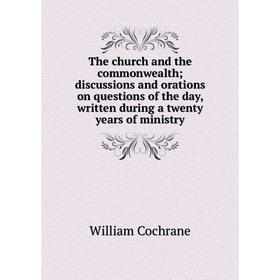 

Книга The church and the commonwealth; discussions and orations on questions of the day, written during a twenty years of ministry