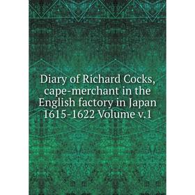 

Книга Diary of Richard Cocks, cape-merchant in the English factory in Japan 1615-1622 Volume v.1