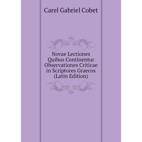 

Книга Novae Lectiones Quibus Continentur Observationes Criticae in Scriptores Graecos