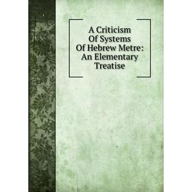 

Книга A Criticism Of Systems Of Hebrew Metre: An Elementary Treatise