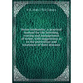 

Книга Swine husbandry: a practical manual for the breeding, rearing and management of swine, with suggestions as to the prevention