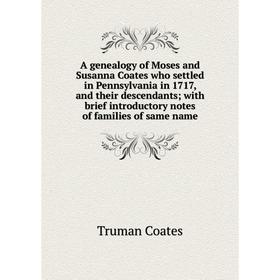 

Книга A genealogy of Moses and Susanna Coates who settled in Pennsylvania in 1717, and their descendants