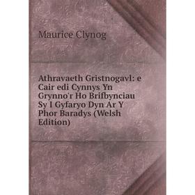 

Книга Athravaeth Gristnogavl: e Cair edi Cynnys Yn Grynno'r Ho Brifbynciau Sy I Gyfaryo Dyn Ar Y Phor Baradys (Welsh Edition)