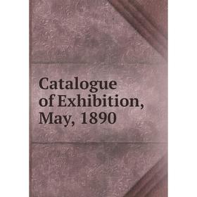 

Книга Catalogue of Exhibition, May, 1890
