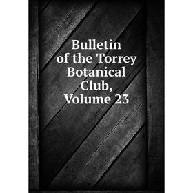 

Книга Bulletin of the Torrey Botanical Club, Volume 23