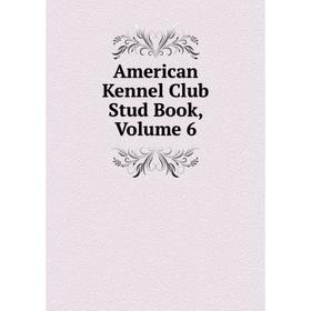 

Книга American Kennel Club Stud Book, Volume 6