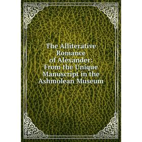 

Книга The Alliterative Romance of Alexander: From the Unique Manuscript in the Ashmolean Museum