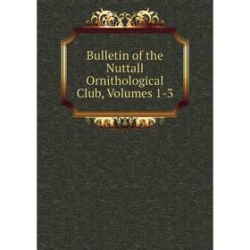 

Книга Bulletin of the Nuttall Ornithological Club, Volumes 1-3