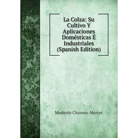 

Книга La Colza: Su Cultivo Y Aplicaciones Domésticas É Industriales