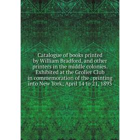 

Книга Catalogue of books printed by William Bradford, and other printers in the middle colonies