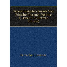 

Книга Strassburgische Chronik Von Fritsche Closener, Volume 1, issues 1-5 (German Edition)