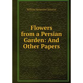 

Книга Flowers from a Persian Garden: And Other Papers