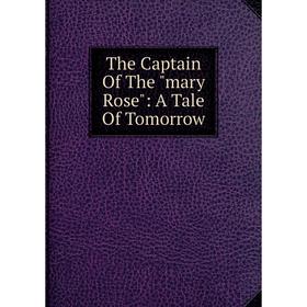 

Книга The Captain Of The mary Rose: A Tale Of Tomorrow