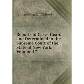 

Книга Reports of Cases Heard and Determined in the Supreme Court of the State of New York, Volume 17