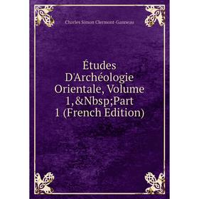 

Книга Études D'Archéologie Orientale, Volume 1,&Nbsp; Part 1 (French Edition)