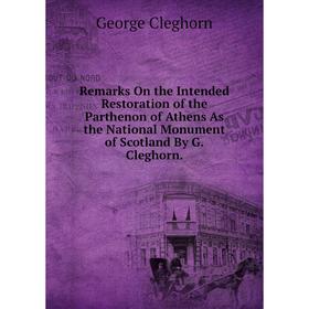 

Книга Remarks On the Intended Restoration of the Parthenon of Athens As the National Monument of Scotland By G.Cleghorn.
