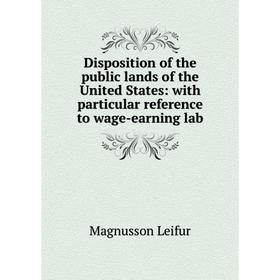 

Книга Disposition of the public lands of the United States: with particular reference to wage-earning lab