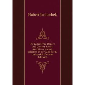

Книга Die Kunstlehre Dante's und Giotto's Kunst: Antrittsvorlesung, gehalten in der Aula der K. Universitä (German Edition)