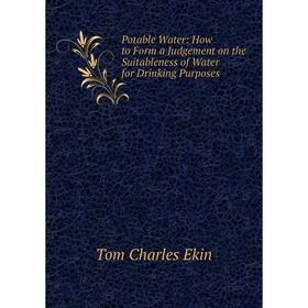 

Книга Potable Water: How to Form a Judgement on the Suitableness of Water for Drinking Purposes