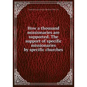 

Книга How a thousand missionaries are supported. The support of specific missionaries by specific churches