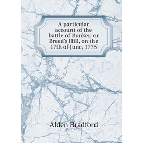 

Книга A particular account of the battle of Bunker, or Breed's Hill, on the 17th of June, 1775