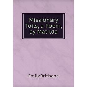 

Книга Missionary Toils, a Poem, by Matilda
