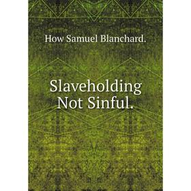 

Книга Slaveholding Not Sinful.