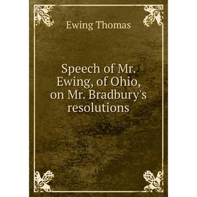 

Книга Speech of Mr. Ewing, of Ohio, on Mr. Bradbury's resolutions