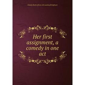 

Книга Her first assignment, a comedy in one act