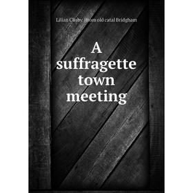 

Книга A suffragette town meeting