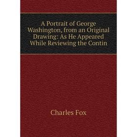 

Книга A Portrait of George Washington, from an Original Drawing: As He Appeared While Reviewing the Contin