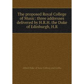 

Книга The proposed Royal College of Music: three addresses delivered by H.R.H. the Duke of Edinburgh, H.R