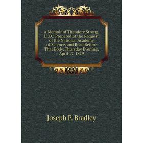 

Книга A Memoir of Theodore Strong, Ll.D.: Prepared at the Request of the National Academy of Science, and Read Before That Body, Thursday Evening
