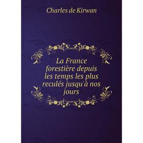 

Книга La France forestière depuis les temps les plus reculés jusqu'à nos jours