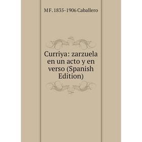

Книга Curriya: zarzuela en un acto y en verso (Spanish Edition)