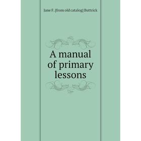

Книга A manual of primary lessons