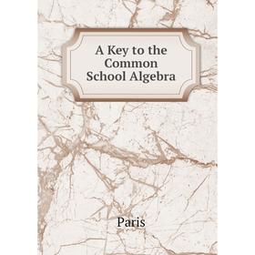 

Книга A Key to the Common School Algebra