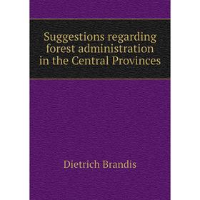 

Книга Suggestions regarding forest administration in the Central Provinces