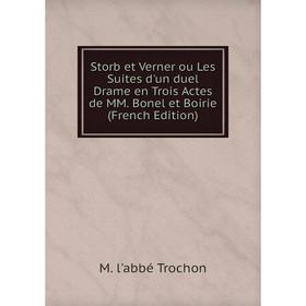 

Книга Storb et Verner ou Les Suites d'un duel Drame en Trois Actes de MM. Bonel et Boirie (French Edition)
